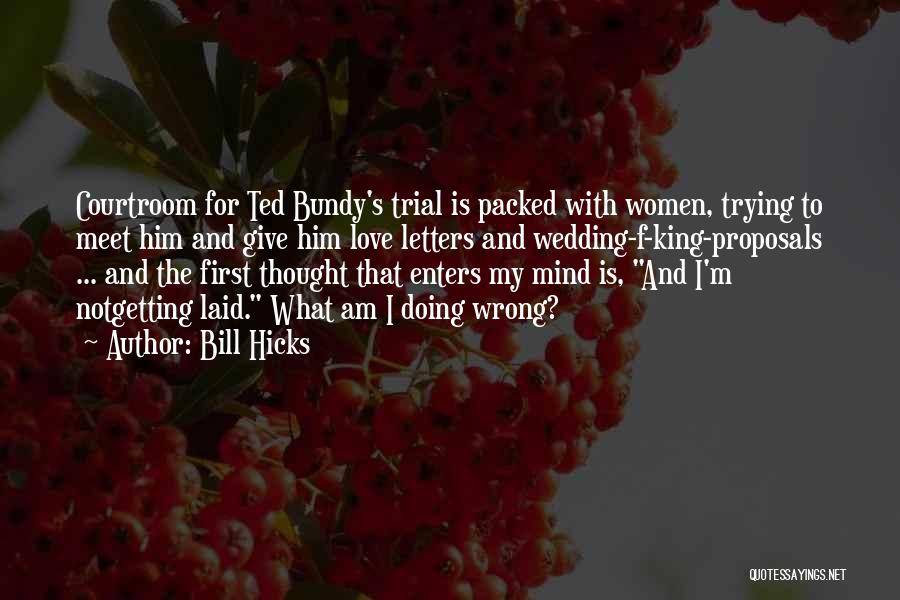 Bill Hicks Quotes: Courtroom For Ted Bundy's Trial Is Packed With Women, Trying To Meet Him And Give Him Love Letters And Wedding-f-king-proposals