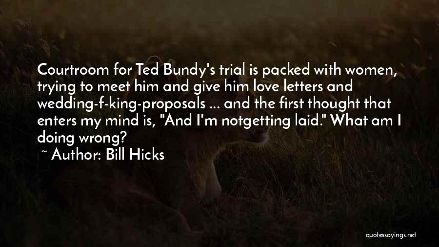 Bill Hicks Quotes: Courtroom For Ted Bundy's Trial Is Packed With Women, Trying To Meet Him And Give Him Love Letters And Wedding-f-king-proposals