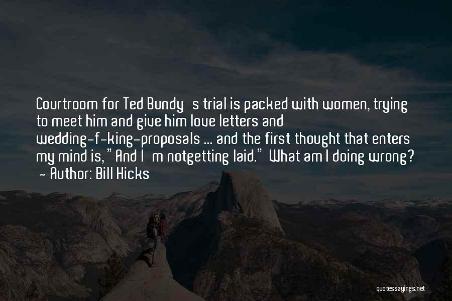 Bill Hicks Quotes: Courtroom For Ted Bundy's Trial Is Packed With Women, Trying To Meet Him And Give Him Love Letters And Wedding-f-king-proposals