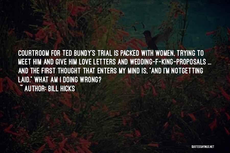 Bill Hicks Quotes: Courtroom For Ted Bundy's Trial Is Packed With Women, Trying To Meet Him And Give Him Love Letters And Wedding-f-king-proposals