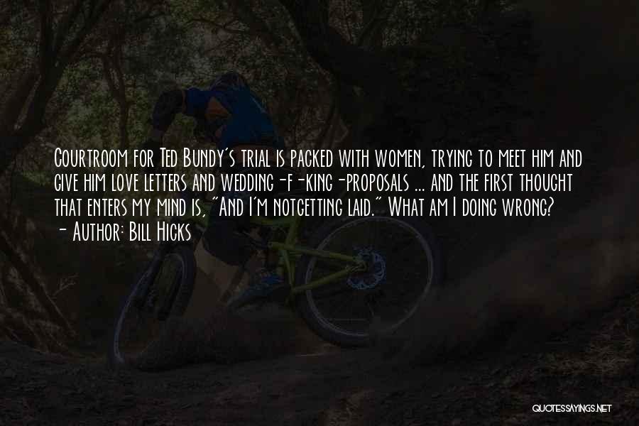 Bill Hicks Quotes: Courtroom For Ted Bundy's Trial Is Packed With Women, Trying To Meet Him And Give Him Love Letters And Wedding-f-king-proposals