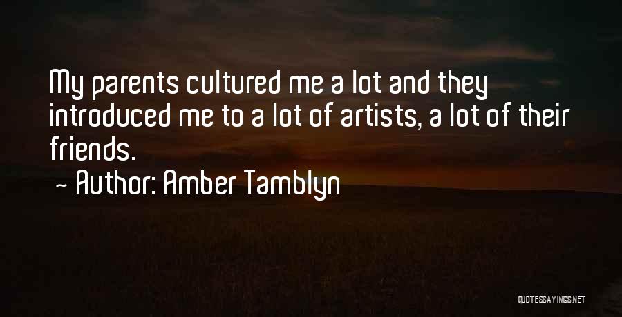 Amber Tamblyn Quotes: My Parents Cultured Me A Lot And They Introduced Me To A Lot Of Artists, A Lot Of Their Friends.