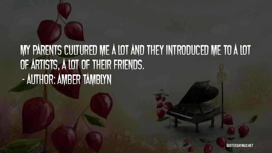 Amber Tamblyn Quotes: My Parents Cultured Me A Lot And They Introduced Me To A Lot Of Artists, A Lot Of Their Friends.