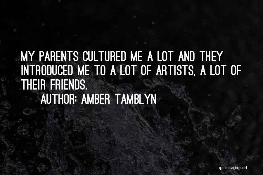 Amber Tamblyn Quotes: My Parents Cultured Me A Lot And They Introduced Me To A Lot Of Artists, A Lot Of Their Friends.