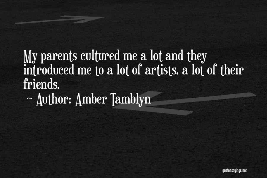 Amber Tamblyn Quotes: My Parents Cultured Me A Lot And They Introduced Me To A Lot Of Artists, A Lot Of Their Friends.