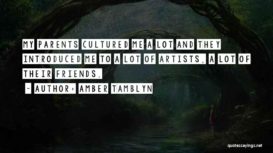 Amber Tamblyn Quotes: My Parents Cultured Me A Lot And They Introduced Me To A Lot Of Artists, A Lot Of Their Friends.