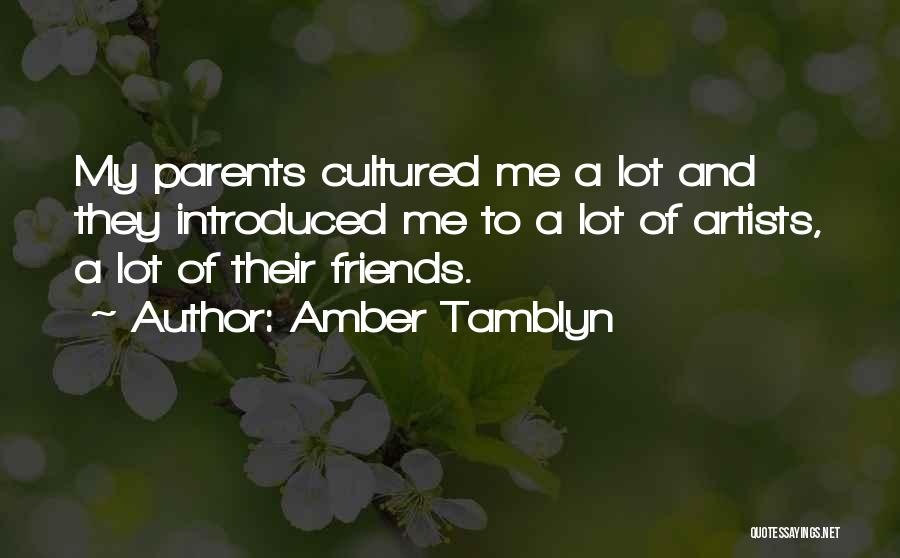 Amber Tamblyn Quotes: My Parents Cultured Me A Lot And They Introduced Me To A Lot Of Artists, A Lot Of Their Friends.