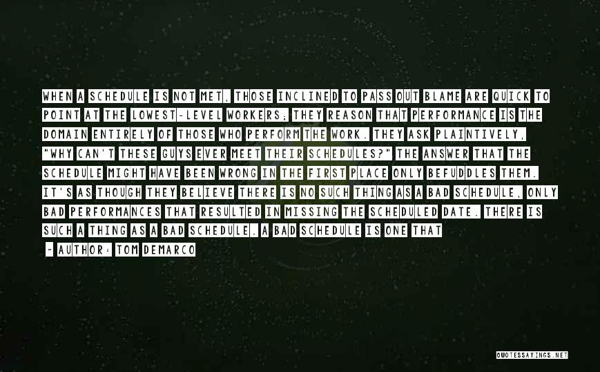 Tom DeMarco Quotes: When A Schedule Is Not Met, Those Inclined To Pass Out Blame Are Quick To Point At The Lowest-level Workers;