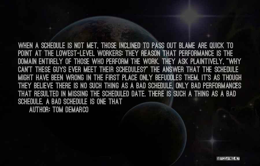 Tom DeMarco Quotes: When A Schedule Is Not Met, Those Inclined To Pass Out Blame Are Quick To Point At The Lowest-level Workers;