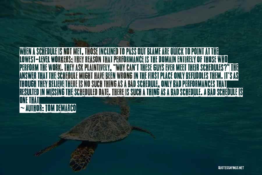 Tom DeMarco Quotes: When A Schedule Is Not Met, Those Inclined To Pass Out Blame Are Quick To Point At The Lowest-level Workers;