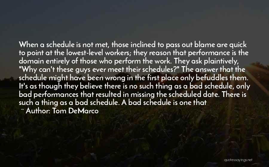 Tom DeMarco Quotes: When A Schedule Is Not Met, Those Inclined To Pass Out Blame Are Quick To Point At The Lowest-level Workers;