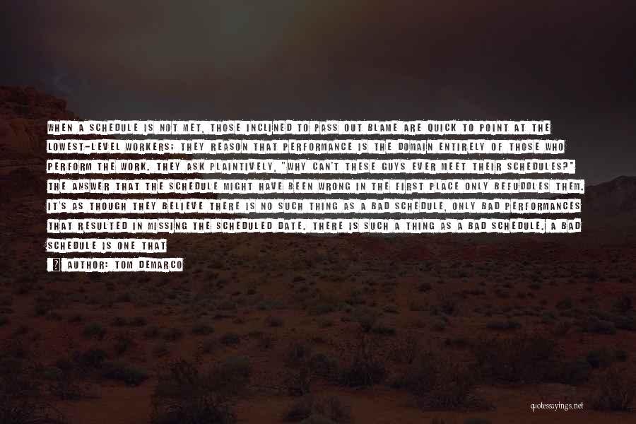 Tom DeMarco Quotes: When A Schedule Is Not Met, Those Inclined To Pass Out Blame Are Quick To Point At The Lowest-level Workers;