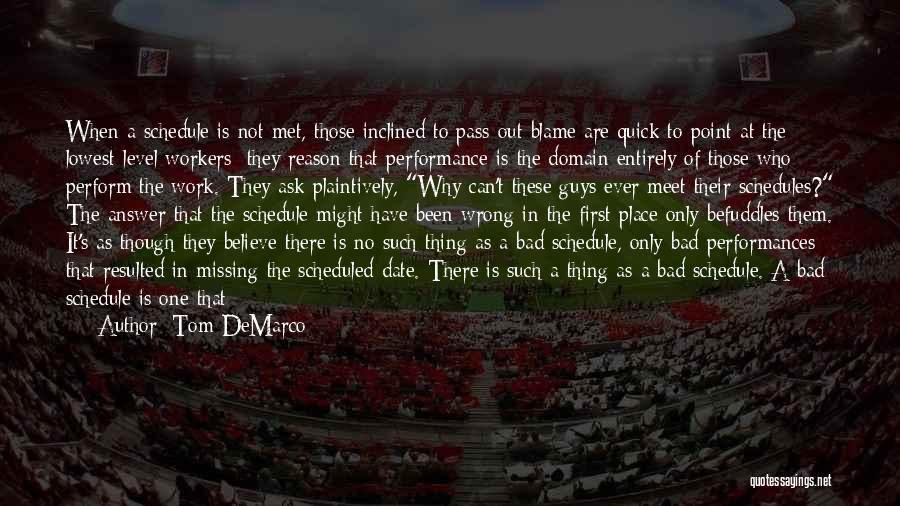 Tom DeMarco Quotes: When A Schedule Is Not Met, Those Inclined To Pass Out Blame Are Quick To Point At The Lowest-level Workers;