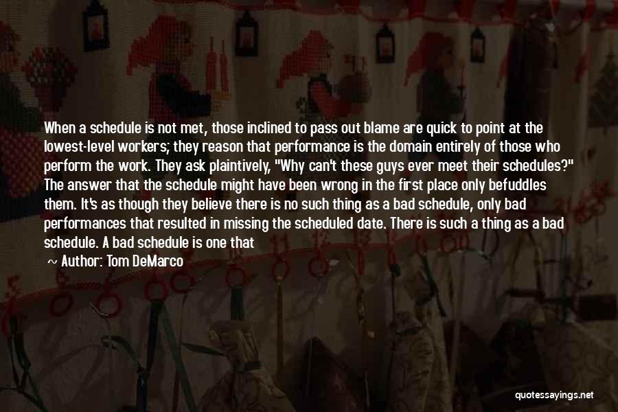 Tom DeMarco Quotes: When A Schedule Is Not Met, Those Inclined To Pass Out Blame Are Quick To Point At The Lowest-level Workers;