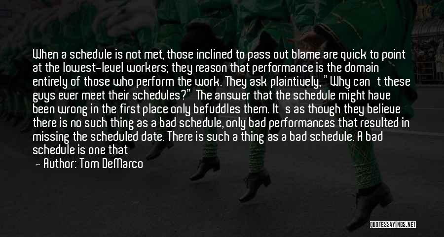 Tom DeMarco Quotes: When A Schedule Is Not Met, Those Inclined To Pass Out Blame Are Quick To Point At The Lowest-level Workers;