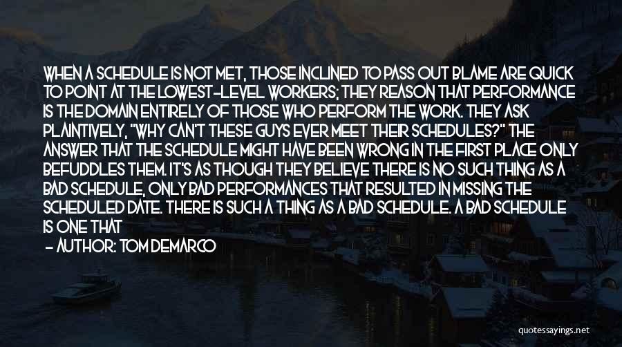 Tom DeMarco Quotes: When A Schedule Is Not Met, Those Inclined To Pass Out Blame Are Quick To Point At The Lowest-level Workers;