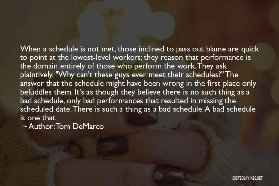 Tom DeMarco Quotes: When A Schedule Is Not Met, Those Inclined To Pass Out Blame Are Quick To Point At The Lowest-level Workers;