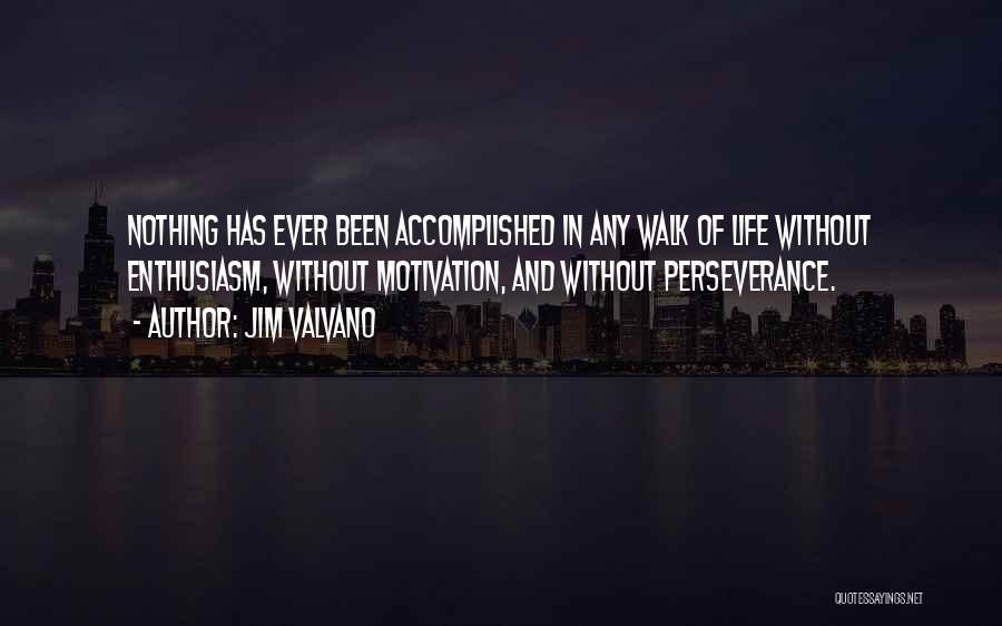 Jim Valvano Quotes: Nothing Has Ever Been Accomplished In Any Walk Of Life Without Enthusiasm, Without Motivation, And Without Perseverance.