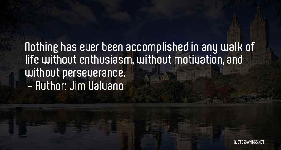 Jim Valvano Quotes: Nothing Has Ever Been Accomplished In Any Walk Of Life Without Enthusiasm, Without Motivation, And Without Perseverance.