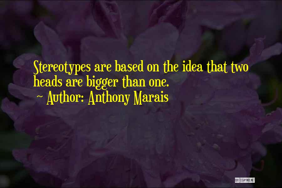 Anthony Marais Quotes: Stereotypes Are Based On The Idea That Two Heads Are Bigger Than One.