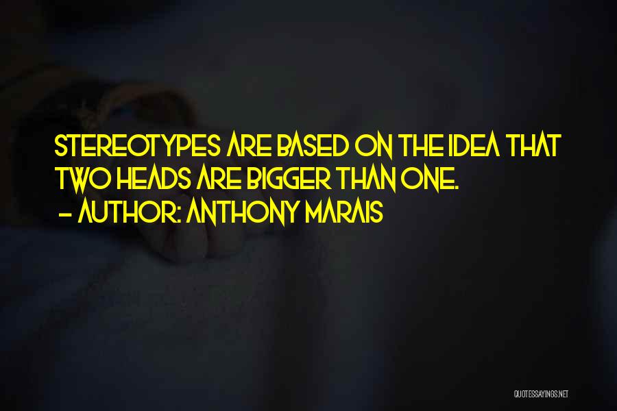 Anthony Marais Quotes: Stereotypes Are Based On The Idea That Two Heads Are Bigger Than One.