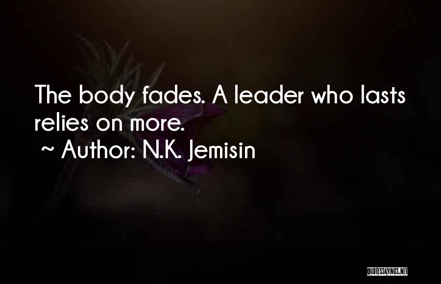 N.K. Jemisin Quotes: The Body Fades. A Leader Who Lasts Relies On More.