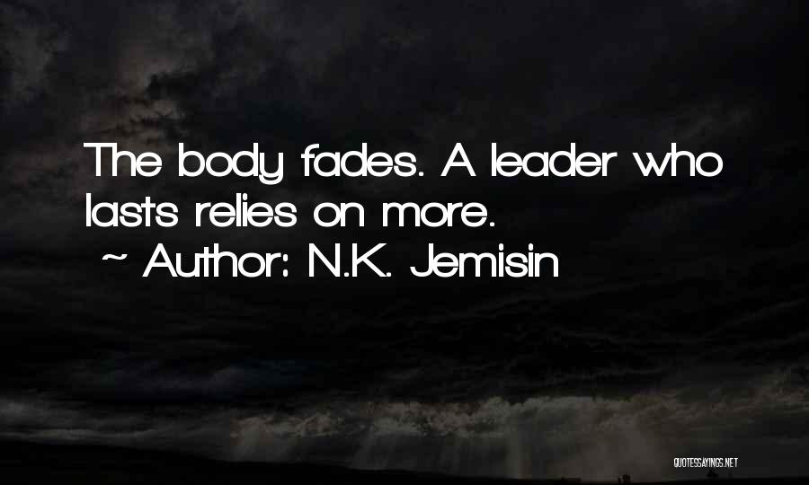 N.K. Jemisin Quotes: The Body Fades. A Leader Who Lasts Relies On More.