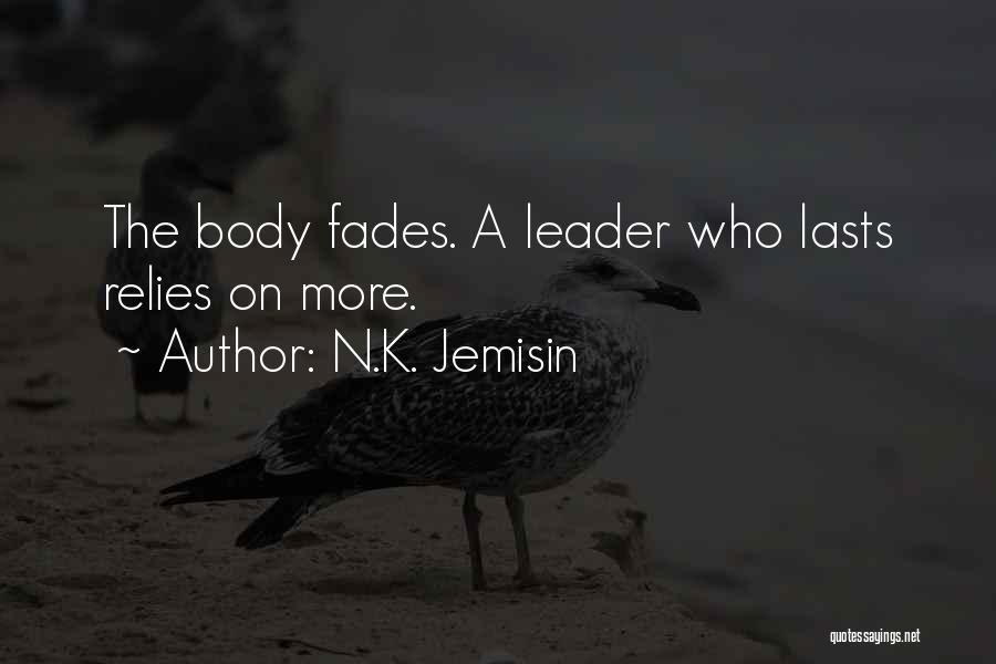 N.K. Jemisin Quotes: The Body Fades. A Leader Who Lasts Relies On More.