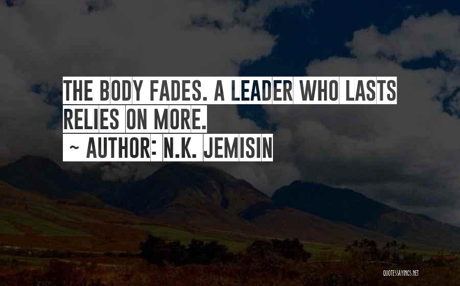 N.K. Jemisin Quotes: The Body Fades. A Leader Who Lasts Relies On More.