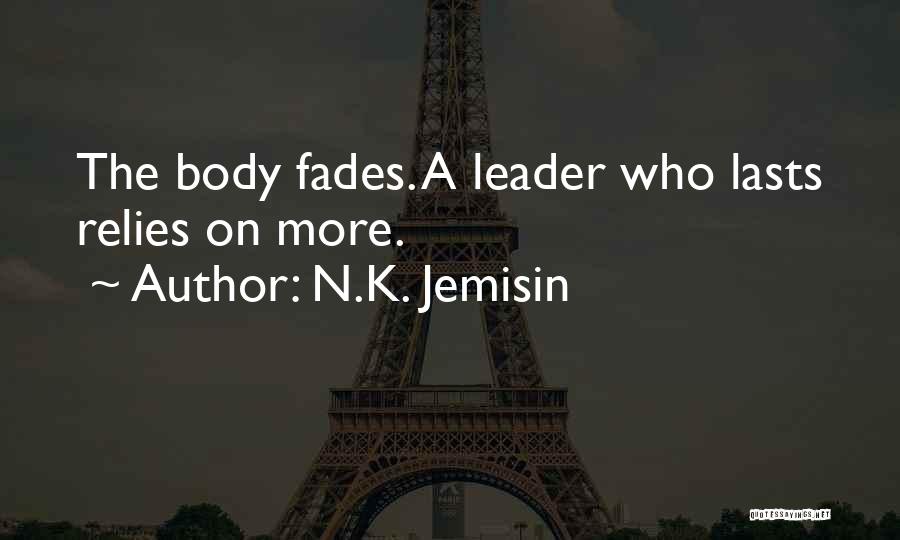 N.K. Jemisin Quotes: The Body Fades. A Leader Who Lasts Relies On More.