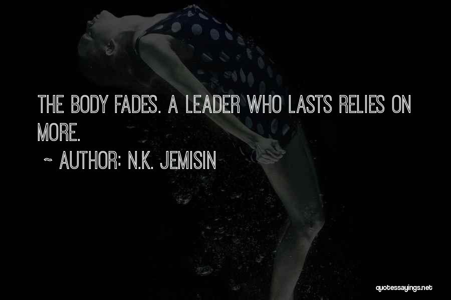 N.K. Jemisin Quotes: The Body Fades. A Leader Who Lasts Relies On More.