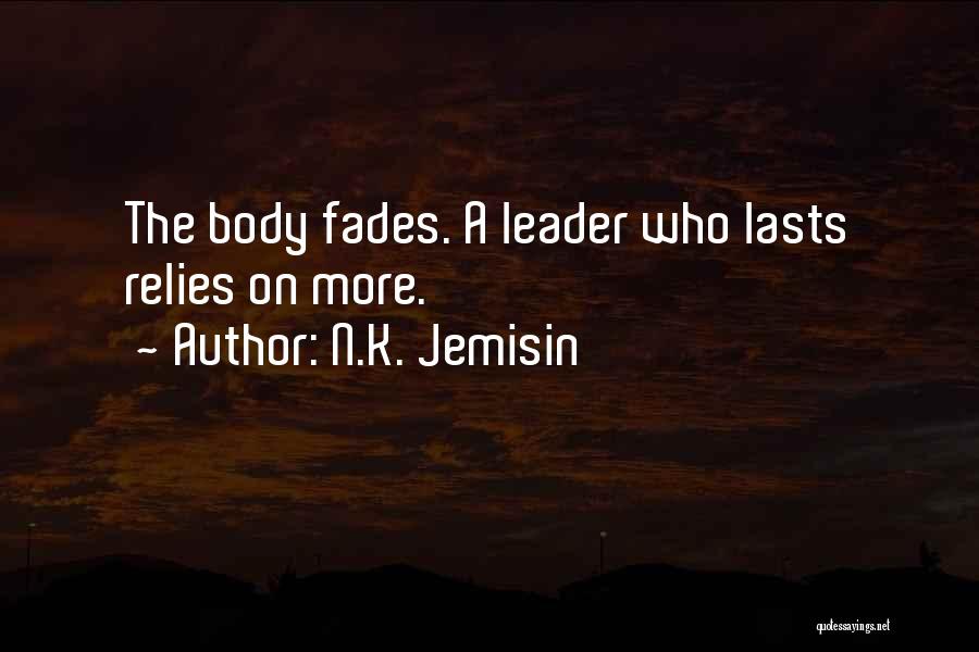 N.K. Jemisin Quotes: The Body Fades. A Leader Who Lasts Relies On More.