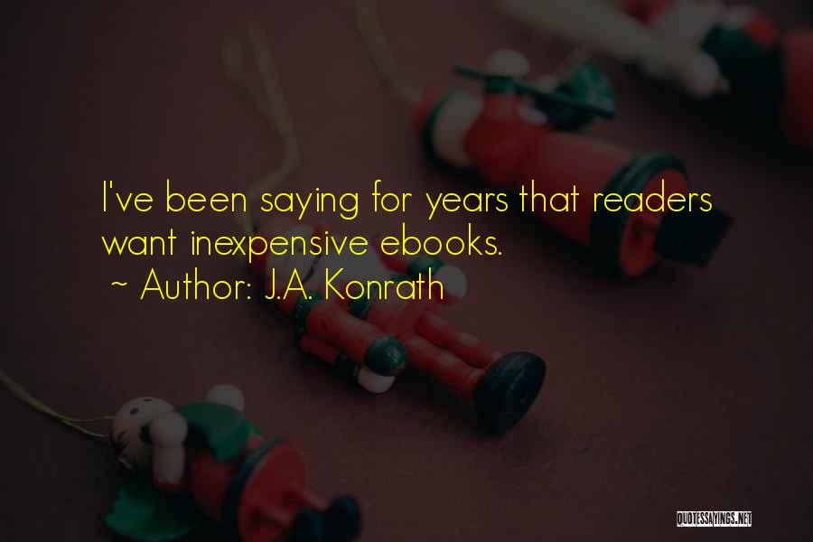 J.A. Konrath Quotes: I've Been Saying For Years That Readers Want Inexpensive Ebooks.