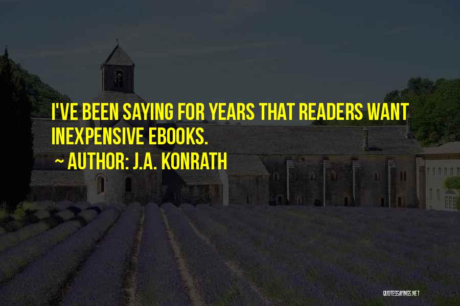 J.A. Konrath Quotes: I've Been Saying For Years That Readers Want Inexpensive Ebooks.