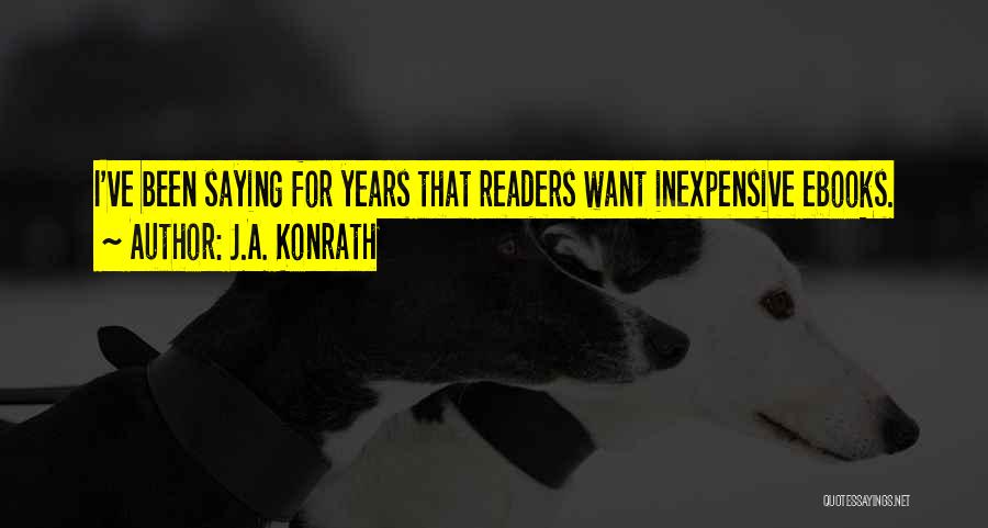 J.A. Konrath Quotes: I've Been Saying For Years That Readers Want Inexpensive Ebooks.