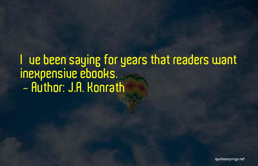 J.A. Konrath Quotes: I've Been Saying For Years That Readers Want Inexpensive Ebooks.