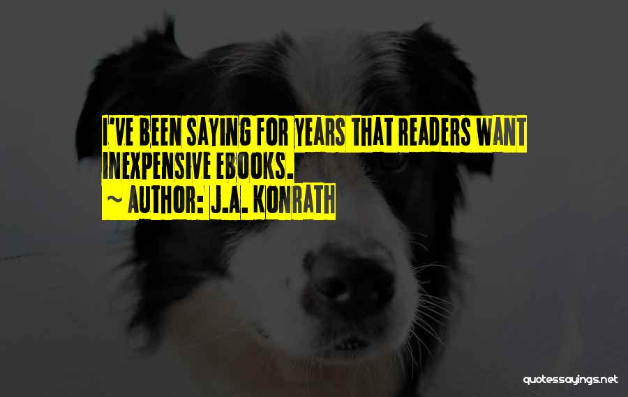 J.A. Konrath Quotes: I've Been Saying For Years That Readers Want Inexpensive Ebooks.