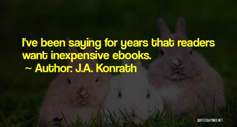 J.A. Konrath Quotes: I've Been Saying For Years That Readers Want Inexpensive Ebooks.