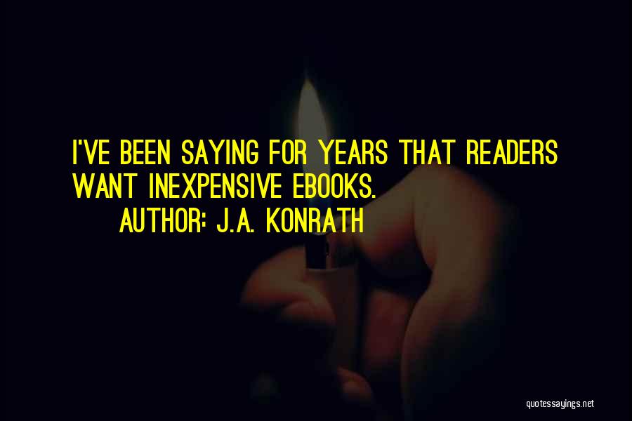 J.A. Konrath Quotes: I've Been Saying For Years That Readers Want Inexpensive Ebooks.