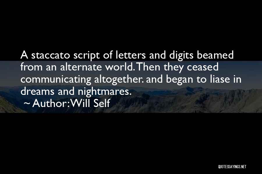 Will Self Quotes: A Staccato Script Of Letters And Digits Beamed From An Alternate World. Then They Ceased Communicating Altogether. And Began To