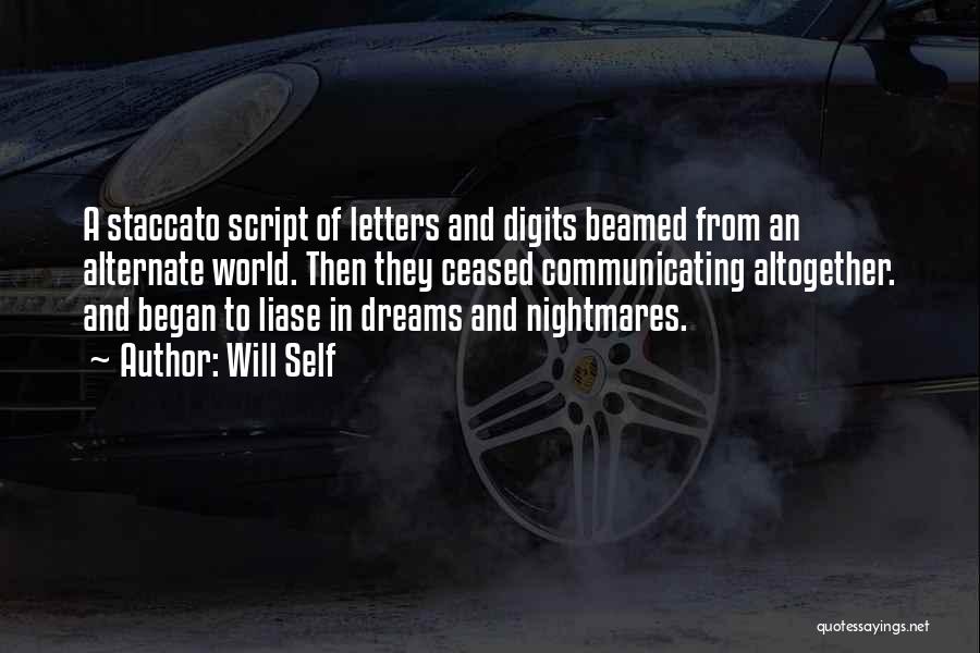 Will Self Quotes: A Staccato Script Of Letters And Digits Beamed From An Alternate World. Then They Ceased Communicating Altogether. And Began To