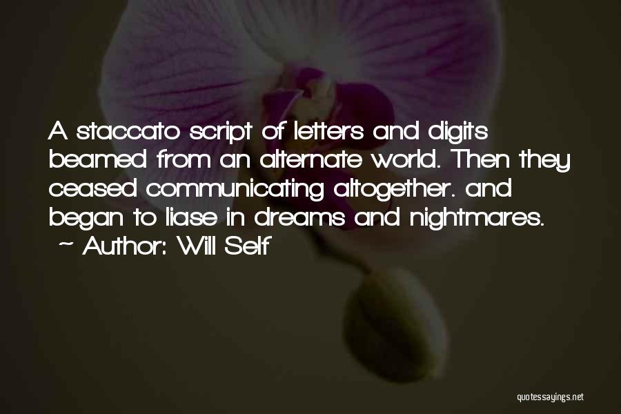 Will Self Quotes: A Staccato Script Of Letters And Digits Beamed From An Alternate World. Then They Ceased Communicating Altogether. And Began To