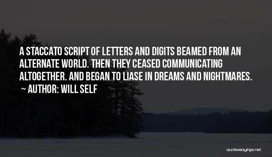 Will Self Quotes: A Staccato Script Of Letters And Digits Beamed From An Alternate World. Then They Ceased Communicating Altogether. And Began To