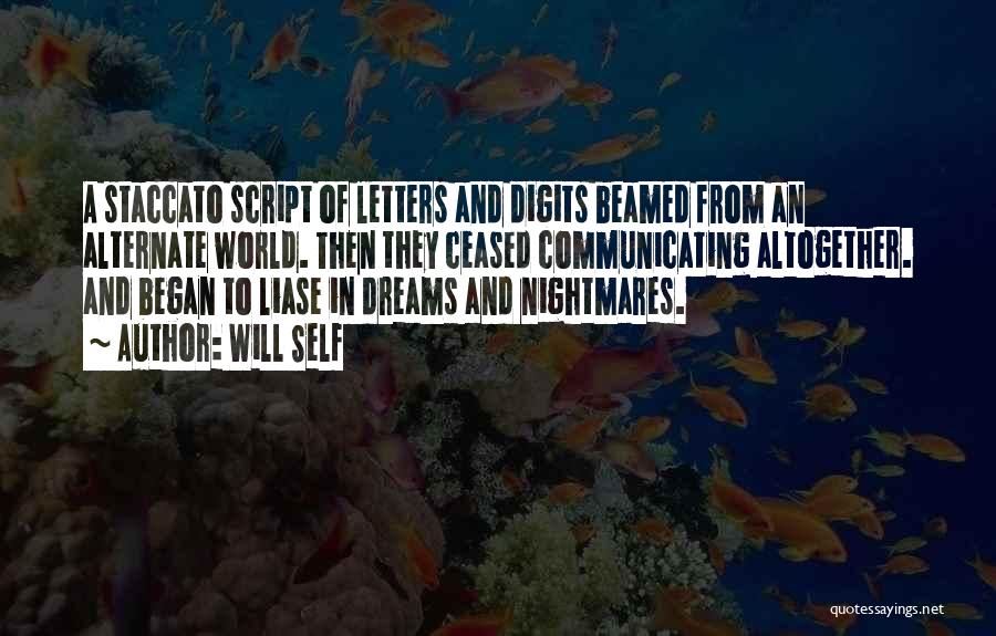 Will Self Quotes: A Staccato Script Of Letters And Digits Beamed From An Alternate World. Then They Ceased Communicating Altogether. And Began To