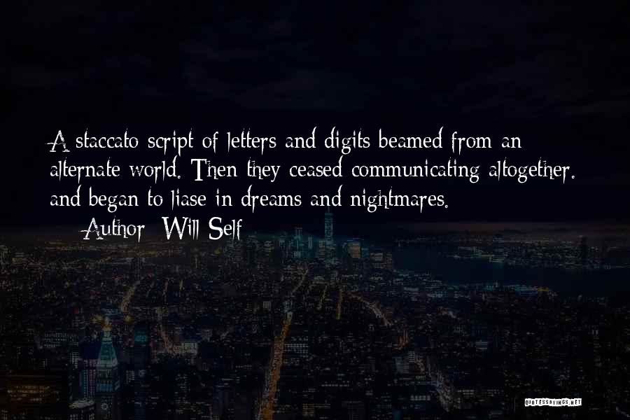 Will Self Quotes: A Staccato Script Of Letters And Digits Beamed From An Alternate World. Then They Ceased Communicating Altogether. And Began To