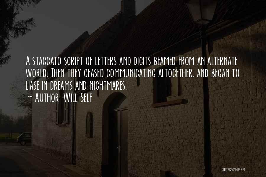 Will Self Quotes: A Staccato Script Of Letters And Digits Beamed From An Alternate World. Then They Ceased Communicating Altogether. And Began To