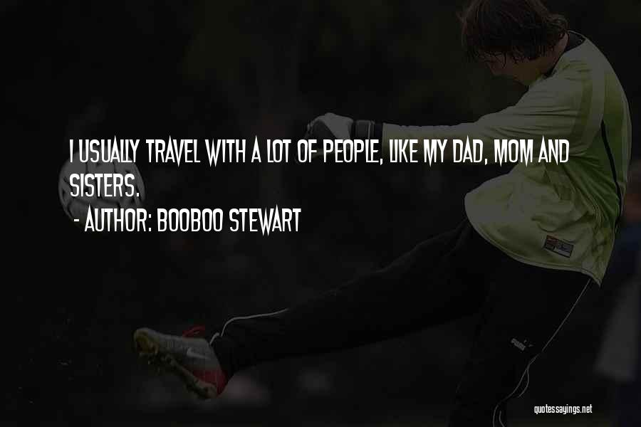 Booboo Stewart Quotes: I Usually Travel With A Lot Of People, Like My Dad, Mom And Sisters.