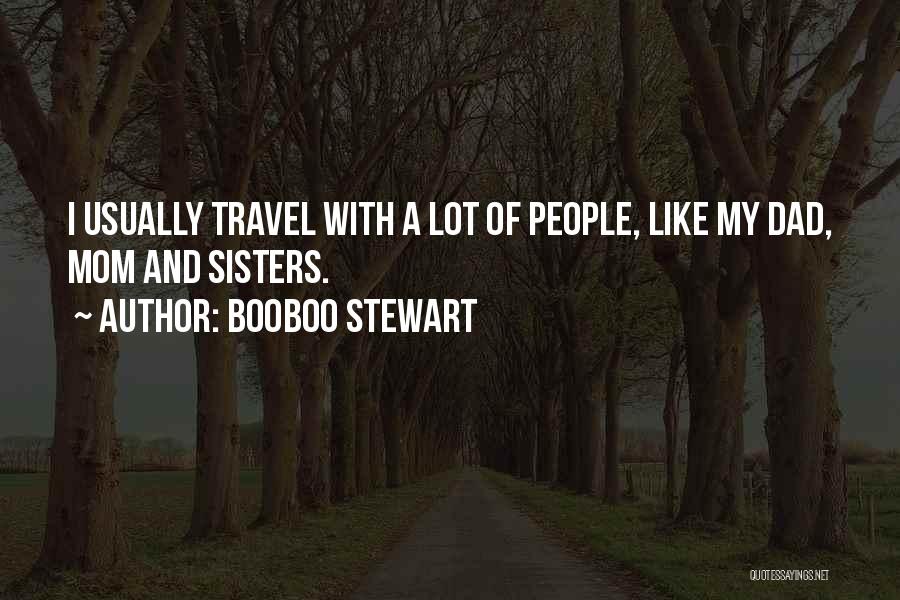 Booboo Stewart Quotes: I Usually Travel With A Lot Of People, Like My Dad, Mom And Sisters.