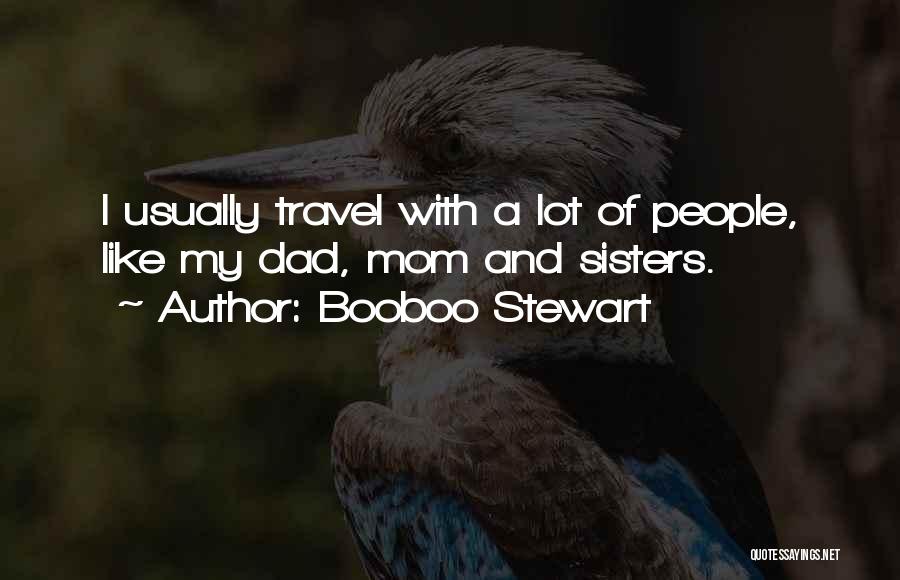Booboo Stewart Quotes: I Usually Travel With A Lot Of People, Like My Dad, Mom And Sisters.