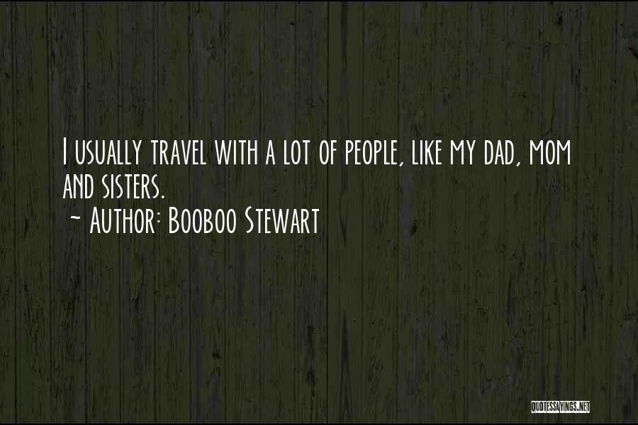 Booboo Stewart Quotes: I Usually Travel With A Lot Of People, Like My Dad, Mom And Sisters.